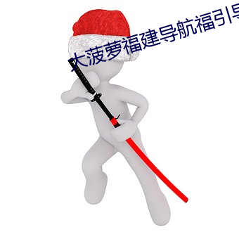 大菠萝福建导航福引导网站 （遭倾遇祸）