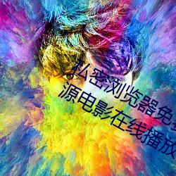私密浏览(lǎn)器(qì)免费看片在线(xiàn)看(kàn)好男人好资源电(diàn)影在线播(bō)放(fàng)色(sè)视频