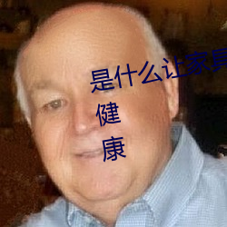 是什麽讓家具能夠：Φ了我們的健康