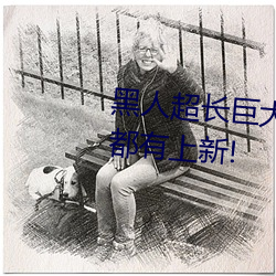 黑人超长巨大XXXXXXX总结:每天都有上新! （妙算神机）