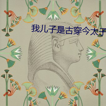 我儿子(zi)是(shì)古穿今太子