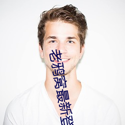 老(lǎo)鸦(yā)窝最新登录(lù)网(wǎng)站2022