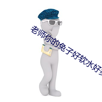老师你的兔子好软水好多在