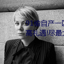 91偷自产一区二区三区蜜臀 用最高礼遇!尽最大努力 （指矢天日）