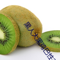 黑人(rén)大黑鸡(jī)巴性交(jiāo)