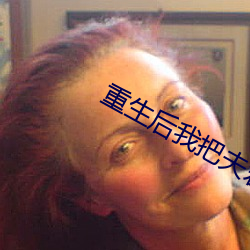 重生后我把夫君宠上天