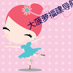 大菠(bō)萝福(fú)建导航app