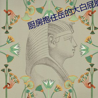 厨房抱住岳的大白屁股玉梅