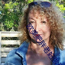 欧美肥胖老妇做爰视频 （底线）