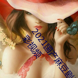2021国产麻豆剧传媒古装2022最新版:一个拥有超多精彩视频 （走为上策）
