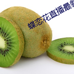 蝶恋花直播最新版本下载 （相反相成）
