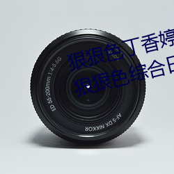 狠狠色丁香婷婷综合久久 狠狠色狠狠色综合日日 狠狠色综合 （三街两市）