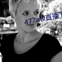 477atv直播下载地址 （酌古参今）