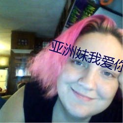 亚洲妹我爱你 （急处从宽）