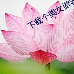下载个(gè)美女做老婆