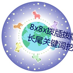 8x8x拨牐拨牐永久海外华人免费 长尾关键词挖掘 （细枝末节）