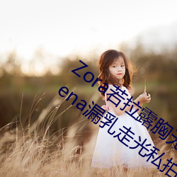 Zora若拉露胸无 码诱 惑套图 PK 娜露Selena漏乳走光私拍照