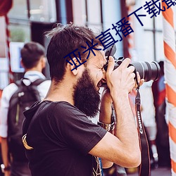 亚米(米)直(直)播下载最(最)新版