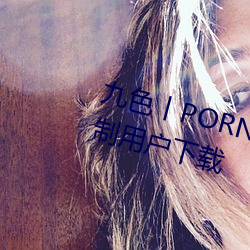 九色丨PORNY丨蝌蚪视频不会强制用户下载