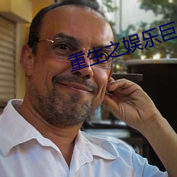 重生(生)之娱乐(樂)巨(巨)星(星)