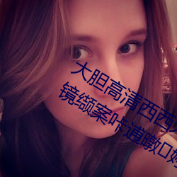 大胆高清西(西)西人体(體)模特(特)jpg图埔(埔)盎ㄈ毡镜缬案咔(咔)逋暾婷?