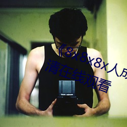 《8x8x8x人成免费观视频》手机高清在线观看