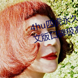 4hu四虎永久免费地址ww416中文版口碑极高 （诗情画意）