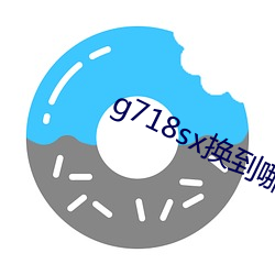 g718sx換到哪裏了