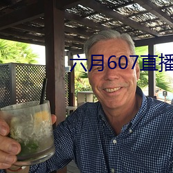 六月607直播间app （星驰电掣）