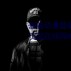 羞羞(羞)动漫登录(錄)页面免费漫画(畫)入口页(頁)面(面)在线阅读