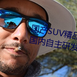 国(國)产SUV精品一区二区四区三(三)区(国内(內)自主(主)研发的(的)SUV精(精)品车型