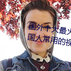 国外十大最(最)火(火)的(的)视频网站推荐 外国人(人)常用的视(視)频网(網)站(站)有哪(哪)些
