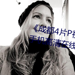 《成都(dōu)4片P视(shì)频免费完整(zhěng)版(bǎn)》HD手(shǒu)机高(gāo)清在线观(guān)看