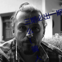 三期(qī)必出一期永久(jiǔ)免(miǎn)费这三(sān)期是(shì)什么(骗人的)