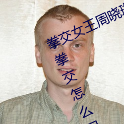 拳(quán)交女王周晓(xiǎo)琳图片:周晓琳是什么人拳交怎么回事(shì)