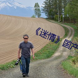 《迷情》国产里番