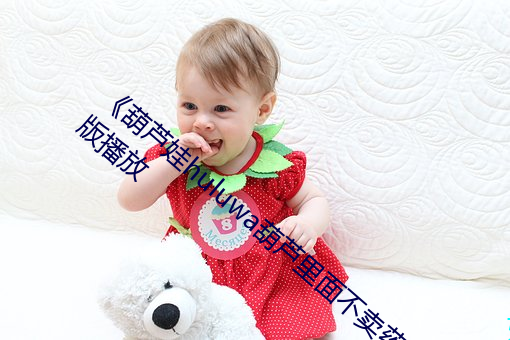 《葫芦娃huluwa葫芦里面不卖药(yào)》正片完整(zhěng)版播(bō)放