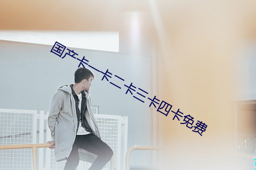 国产卡一卡二卡三卡四卡免费