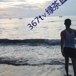 367t绿茶(ch)直播