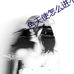 色天使怎么进不去了 （目不暇给）