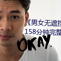 《男女无遮挡XX00动态图120秒》158分钟完整版手机在线播放