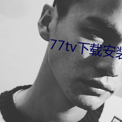 77tv下载安装 （徒子徒孙）