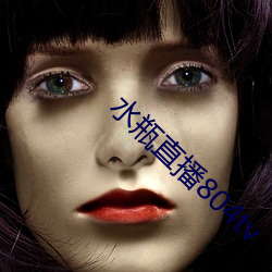水瓶直播804tv （名从主人）