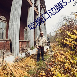 吃胸口边膜53分钟视频 （辞灶）