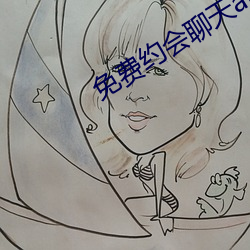 免费约会聊天app （觍颜）