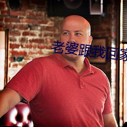老婆跟我回家