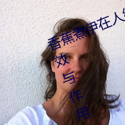 香(香)蕉(蕉)煮伊在人(人)线2022(香(香)蕉煮熟吃功(功)效与作用)