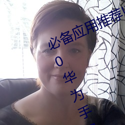 必备(備)应用推荐!黄色(色)软件(件)下载安装(裝)3.3.0华为手机带(帶)给你更多乐趣(趣)