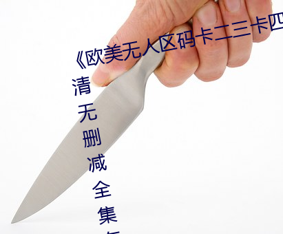 《欧美无人(人)区码卡二三卡四卡》高清无删(刪)减全(全)集在(在)线观看