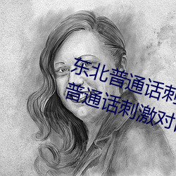 东北普通话刺激对白国语高清(东北普通话刺激对白国语高清:
